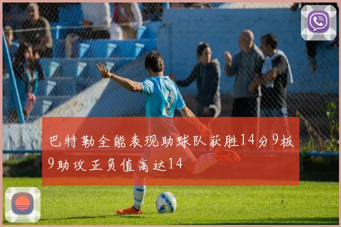 巴特勒全能表现助球队获胜14分9板9助攻正负值高达14