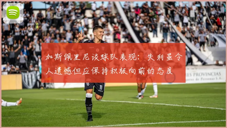 加斯佩里尼谈球队表现：失利虽令人遗憾但应保持积极向前的态度